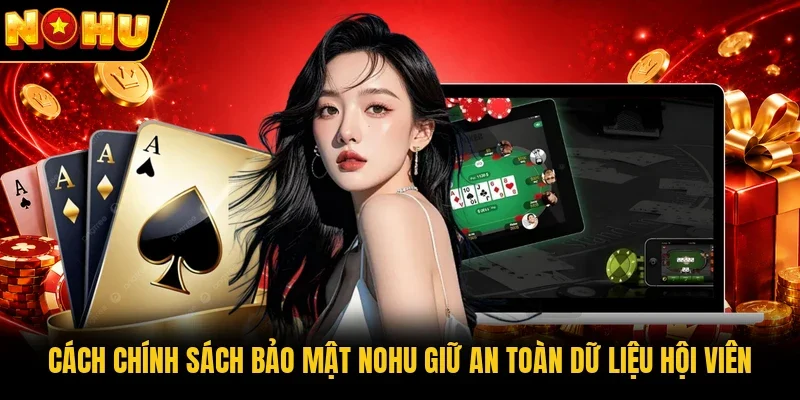 Cách chính sách bảo mật Nohu giữ an toàn dữ liệu hội viên