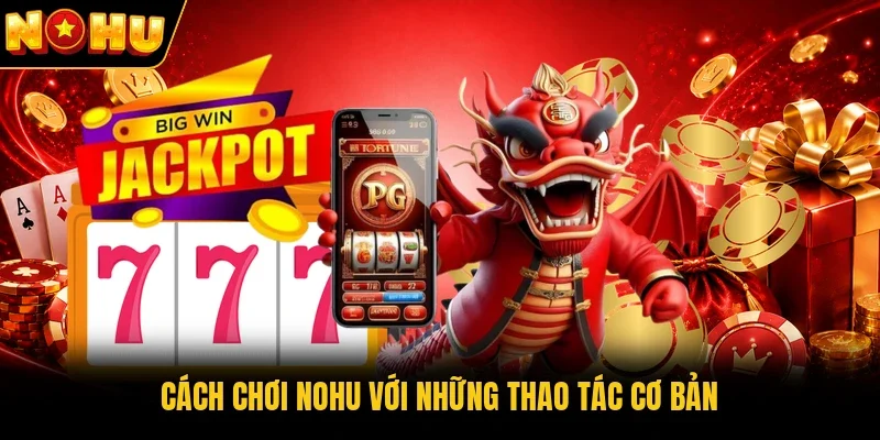 Cách chơi Nohu với những thao tác cơ bản
