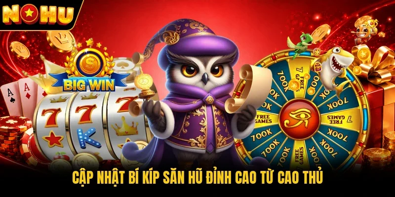 Cập nhật bí kíp săn hũ đỉnh cao từ cao thủ