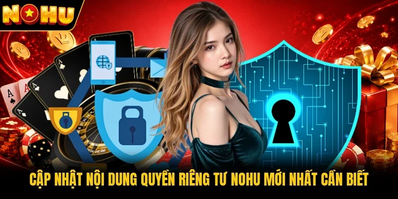 Cập nhật nội dung quyền riêng tư Nohu mới nhất cần biết