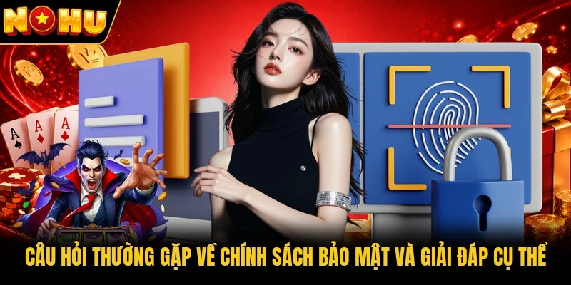 Câu hỏi thường gặp về chính sách bảo mật và giải đáp cụ thể