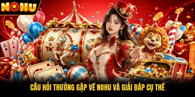Câu hỏi thường gặp về Nohu và giải đáp cụ thể