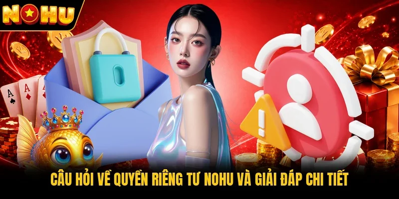 Câu hỏi về quyền riêng tư Nohu và giải đáp chi tiết