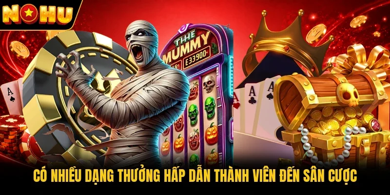 Có nhiều dạng thưởng hấp dẫn thành viên đến sân cược