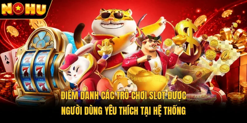 Điểm danh các trò chơi slot được người dùng yêu thích tại hệ thống