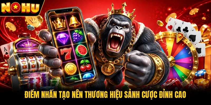 Điểm nhấn tạo nên thương hiệu sảnh cược đỉnh cao