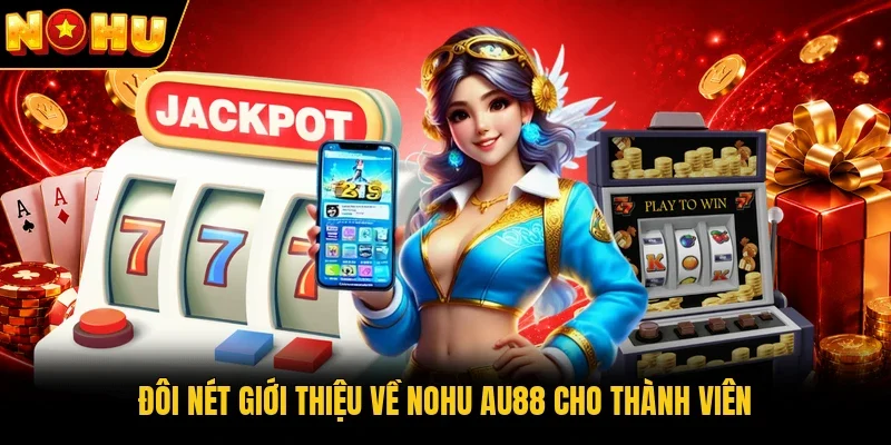 Đôi nét giới thiệu về Nohu Au88 cho thành viên
