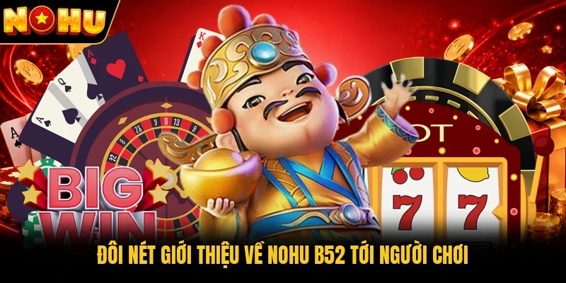 Đôi nét giới thiệu về Nohu B52 tới người chơi
