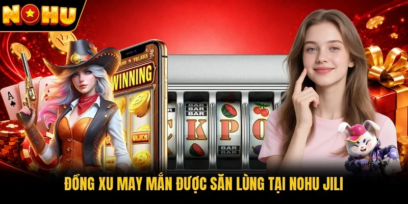 Đồng xu may mắn được săn lùng tại Nohu JILI