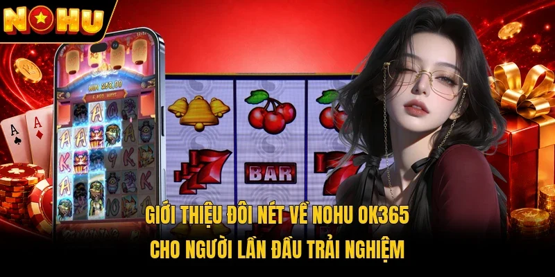 Giới thiệu đôi nét về Nohu Ok365 cho người lần đầu trải nghiệm