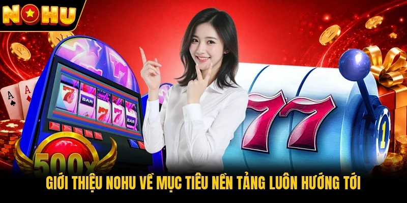 Giới thiệu Nohu về mục tiêu nền tảng luôn hướng tới