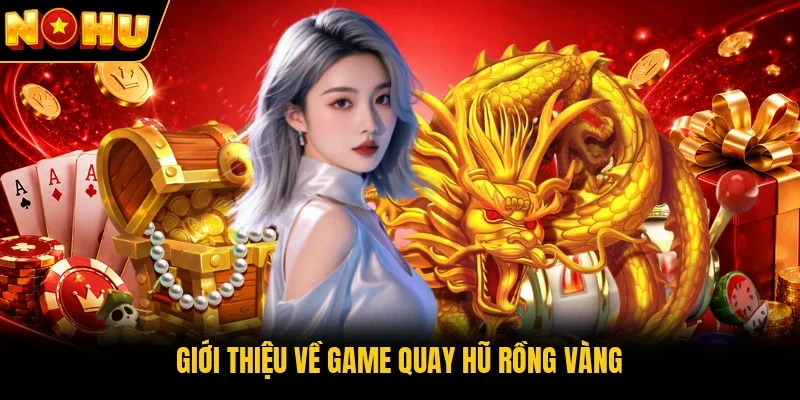 Giới thiệu về game quay hũ Rồng Vàng