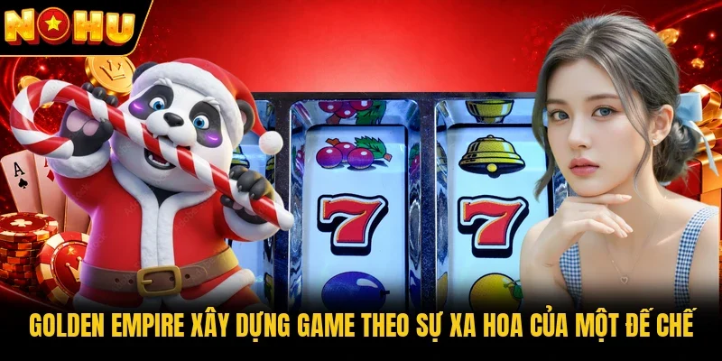 Golden Empire xây dựng game theo sự xa hoa của một đế chế