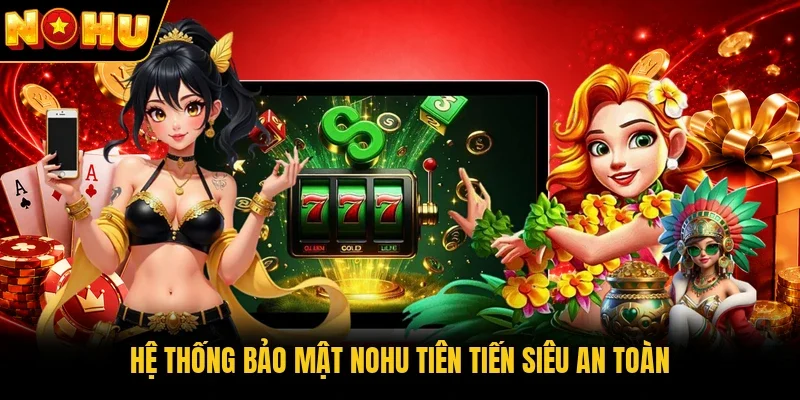 Hệ thống bảo mật Nohu tiên tiến siêu an toàn