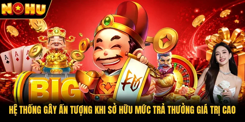 Hệ thống gây ấn tượng khi sở hữu mức trả thưởng giá trị cao