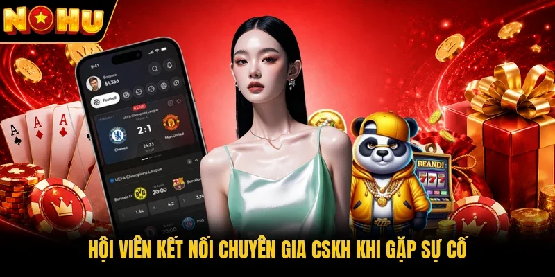Hội viên kết nối chuyên gia CSKH khi gặp sự cố