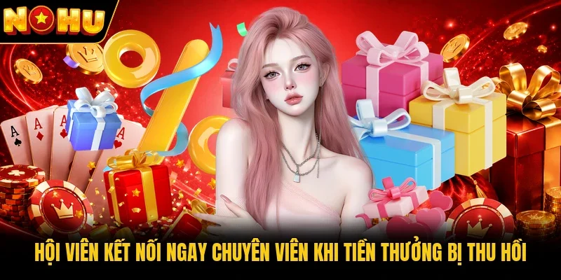 Hội viên kết nối ngay chuyên viên khi tiền thưởng bị thu hồi