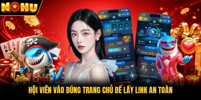 Hội viên vào đúng trang chủ để lấy link an toàn