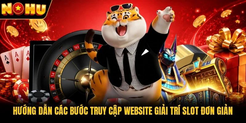 Hướng dẫn các bước truy cập website giải trí slot đơn giản