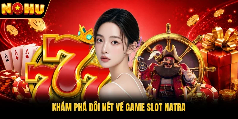 Khám phá đôi nét về game slot Natra