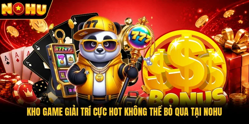 Kho game giải trí cực hot không thể bỏ qua tại Nohu