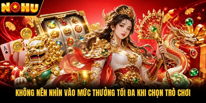 Không nên nhìn vào mức thưởng tối đa khi chọn trò chơi