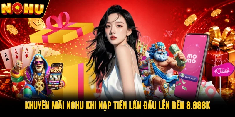 Khuyến mãi Nohu khi nạp tiền lần đầu lên đến 8.888K