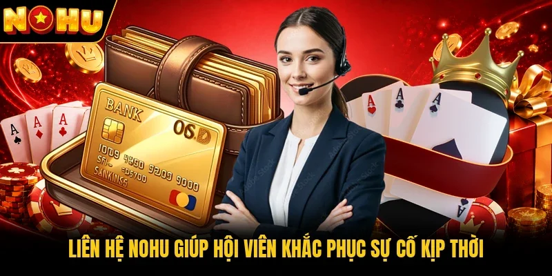 Liên hệ Nohu giúp hội viên khắc phục sự cố kịp thời  