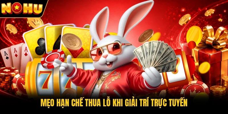 Mẹo hạn chế thua lỗ khi giải trí trực tuyến