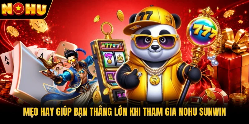 Mẹo hay giúp bạn thắng lớn khi tham gia Nohu Sunwin