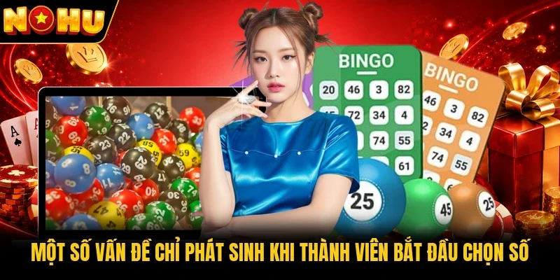 Một số vấn đề chỉ phát sinh khi thành viên bắt đầu chọn số