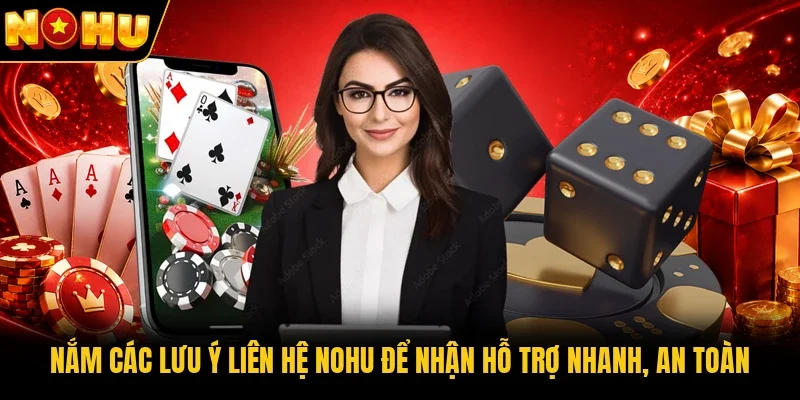 Nắm các lưu ý liên hệ Nohu để nhận hỗ trợ nhanh, an toàn 