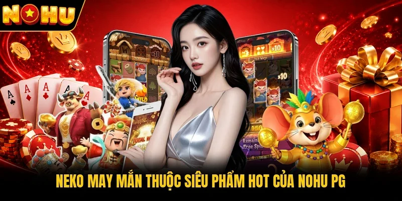 Neko may mắn thuộc siêu phẩm hot của Nohu PG