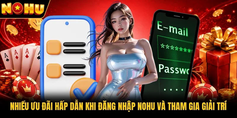 Nhiều ưu đãi hấp dẫn khi đăng nhập Nohu và tham gia giải trí 