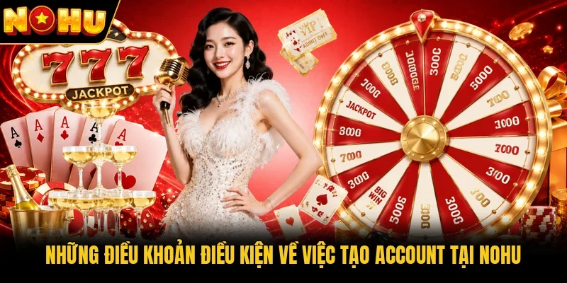 Những điều khoản điều kiện về việc tạo account tại Nohu