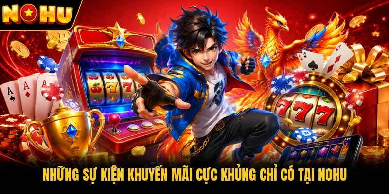 Những sự kiện khuyến mãi cực khủng chỉ có tại Nohu