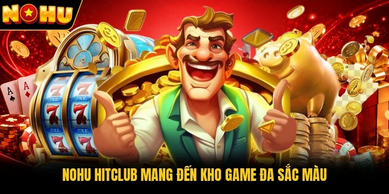 Nohu Hitclub mang đến kho game đa sắc màu