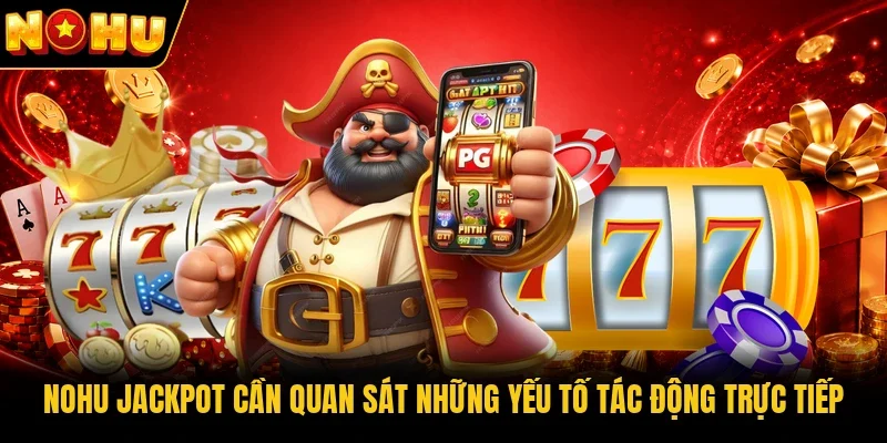 Nohu Jackpot cần quan sát những yếu tố tác động trực tiếp