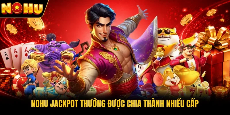 Nohu Jackpot thường được chia thành nhiều cấp