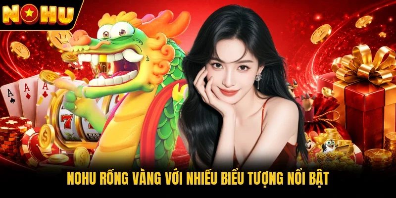 Nohu Rồng Vàng với nhiều biểu tượng nổi bật