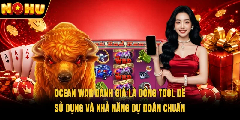 Ocean War đánh giá là dòng tool dễ sử dụng và khả năng dự đoán chuẩn