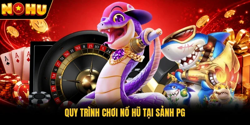 Quy trình chơi nổ hũ tại sảnh PG