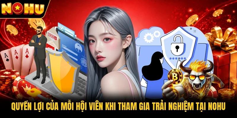 Quyền lợi của mỗi hội viên khi tham gia trải nghiệm tại Nohu