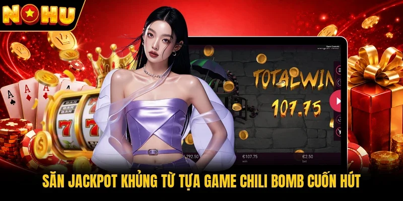 Săn jackpot khủng từ tựa game Chili Bomb cuốn hút