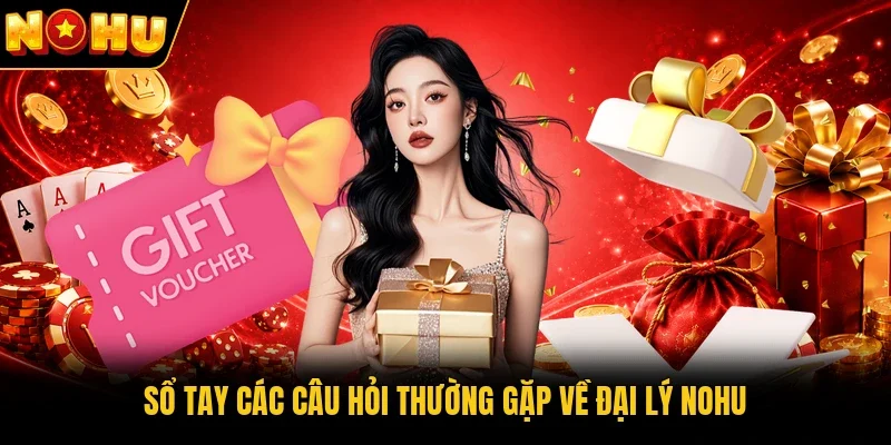 Sổ tay các câu hỏi thường gặp về đại lý Nohu 