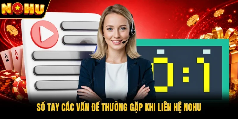 Sổ tay các vấn đề thường gặp khi liên hệ Nohu 
