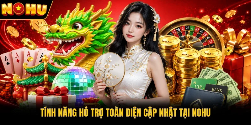 Tính năng hỗ trợ toàn diện cập nhật tại Nohu