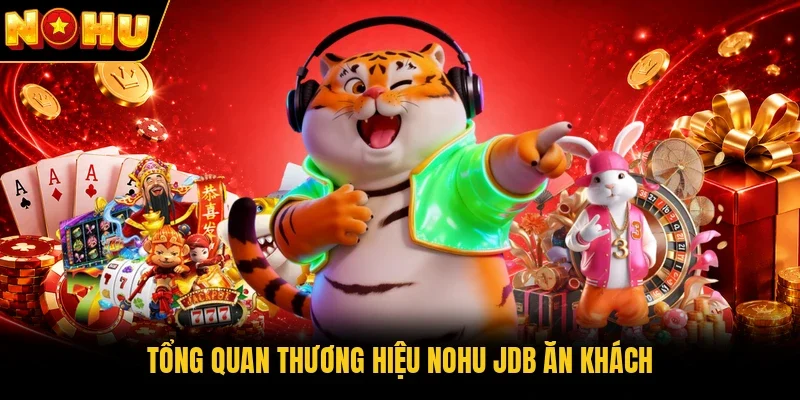 Tổng quan thương hiệu Nohu JDB ăn khách