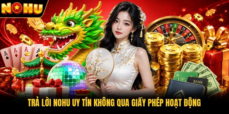 Trả lời Nohu uy tín không qua giấy phép hoạt động