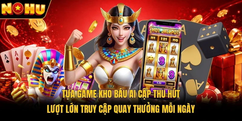 Tựa game Kho báu Ai Cập thu hút lượt lớn truy cập quay thưởng mỗi ngày